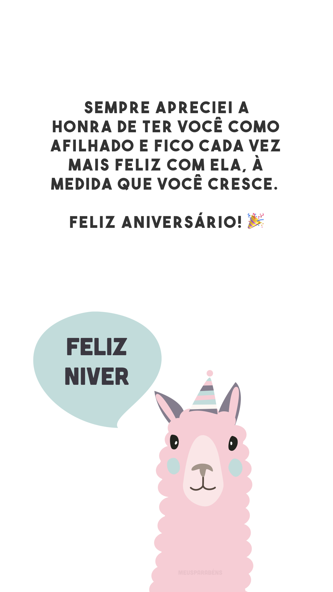 Sempre apreciei a honra de ter você como afilhado e fico cada vez mais feliz com ela, à medida que você cresce. Feliz aniversário! 🎉