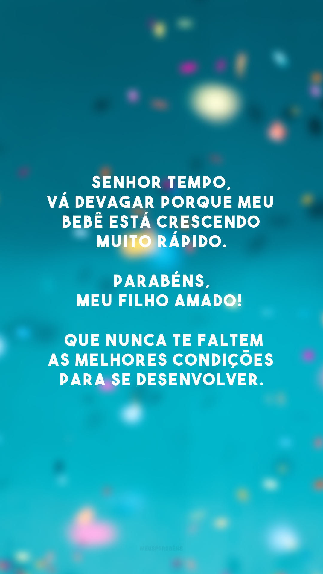 Senhor tempo, vá devagar porque meu bebê está crescendo muito rápido. Parabéns, meu filho amado! 👏 Que nunca te faltem as melhores condições para se desenvolver.