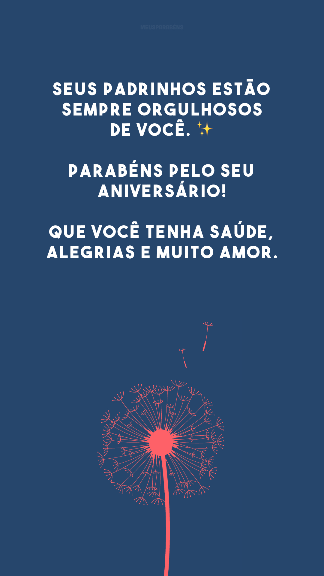 Seus padrinhos estão sempre orgulhosos de você. ✨ Parabéns pelo seu aniversário! Que você tenha saúde, alegrias e muito amor.