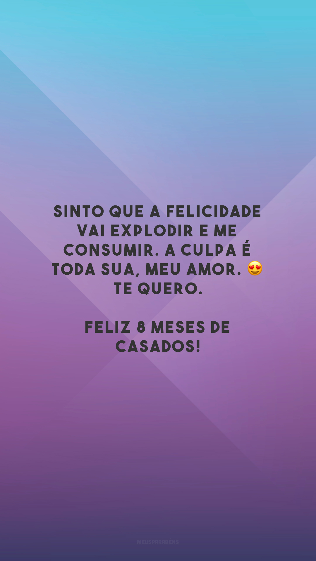 Sinto que a felicidade vai explodir e me consumir. A culpa é toda sua, meu amor. 😍 Te quero. Feliz 8 meses de casados!