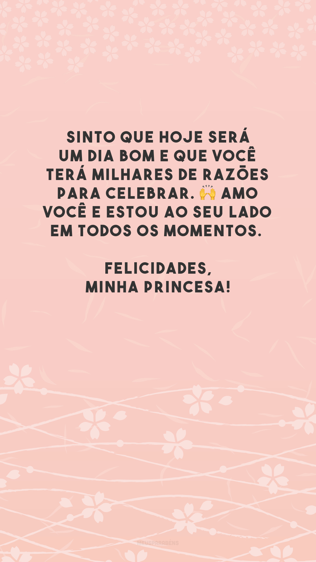 Sinto que hoje será um dia bom e que você terá milhares de razões para celebrar. 🙌 Amo você e estou ao seu lado em todos os momentos. Felicidades, minha princesa!