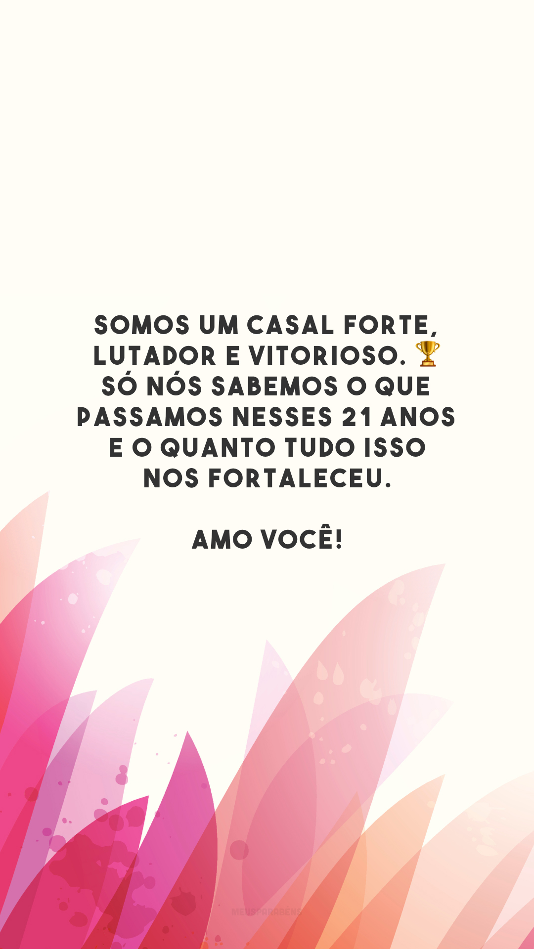 Somos um casal forte, lutador e vitorioso. 🏆 Só nós sabemos o que passamos nesses 21 anos e o quanto tudo isso nos fortaleceu. Amo você!