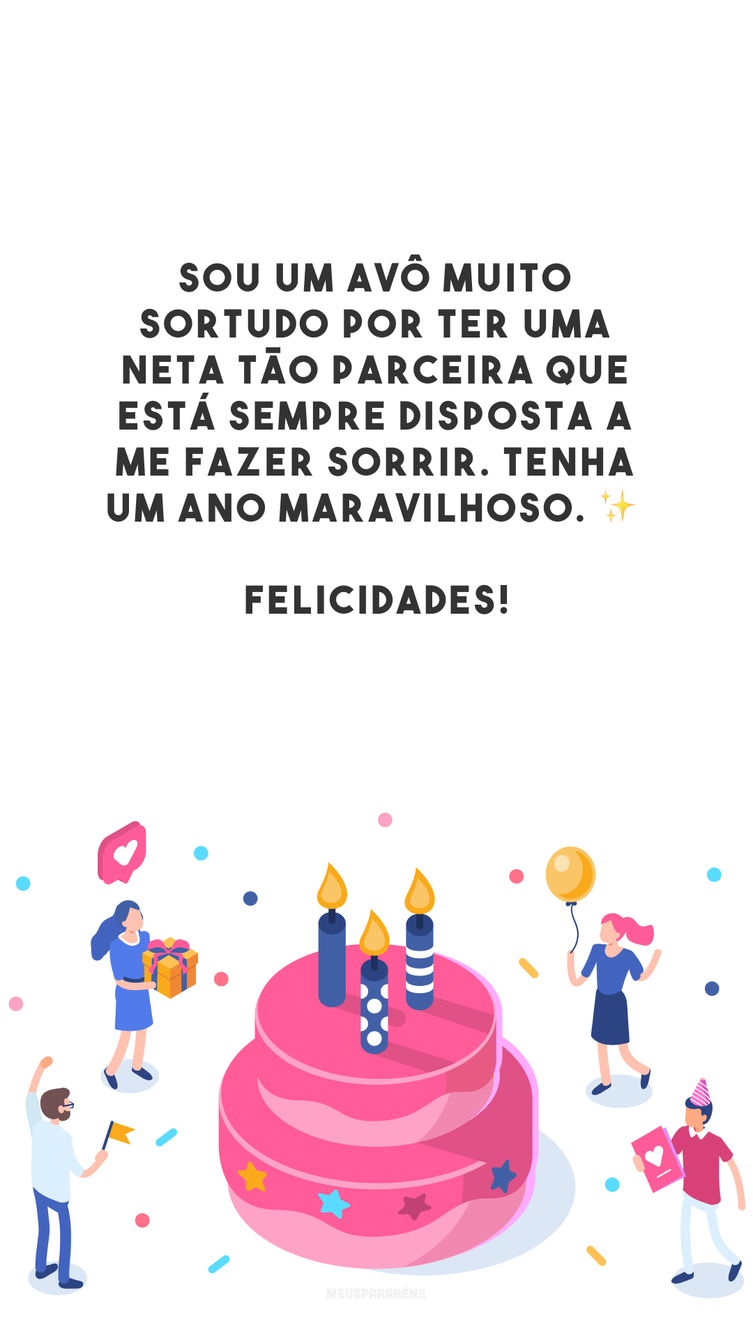 Sou um avô muito sortudo por ter uma neta tão parceira que está sempre disposta a me fazer sorrir. Tenha um ano maravilhoso. ✨ Felicidades!