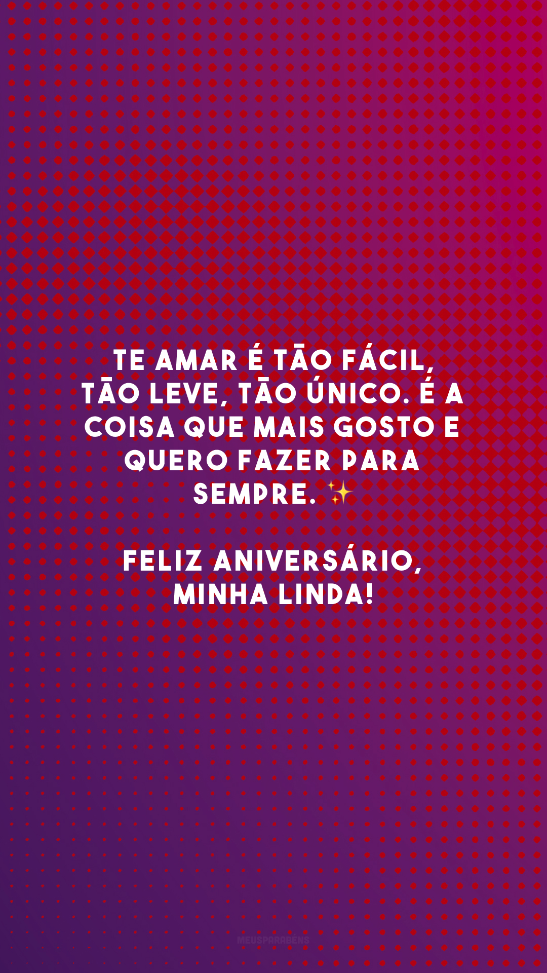 Te amar é tão fácil, tão leve, tão único. É a coisa que mais gosto e quero fazer para sempre. ✨ Feliz aniversário, minha linda!