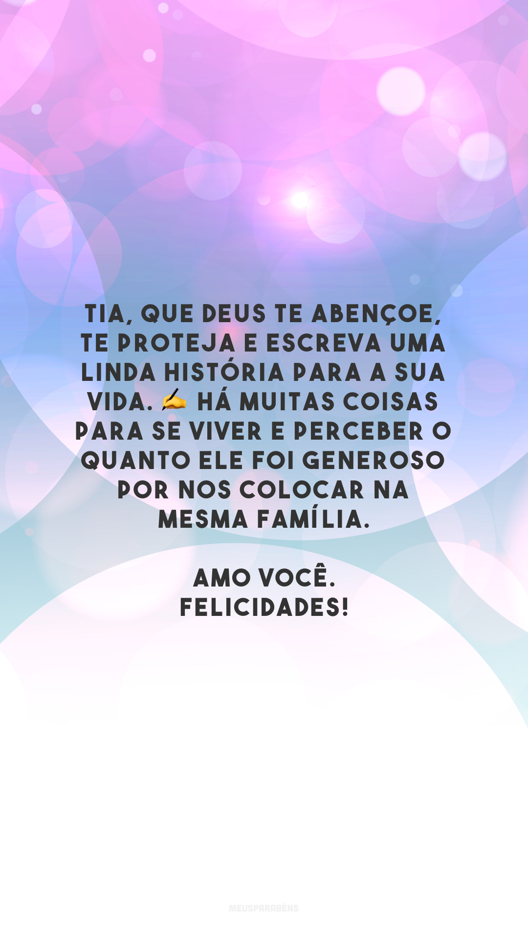 Tia, que Deus te abençoe, te proteja e escreva uma linda história para a sua vida. ✍️ Há muitas coisas para se viver e perceber o quanto Ele foi generoso por nos colocar na mesma família. Amo você. Felicidades!