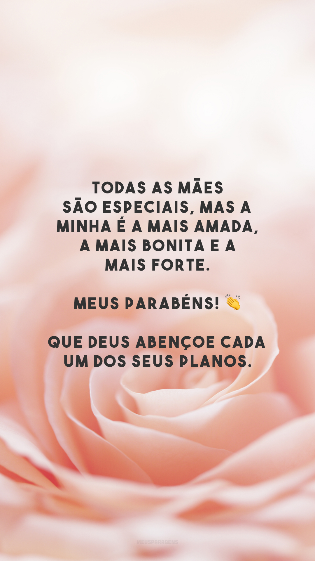 Todas as mães são especiais, mas a minha é a mais amada, a mais bonita e a mais forte. Meus parabéns! 👏 Que Deus abençoe cada um dos seus planos.