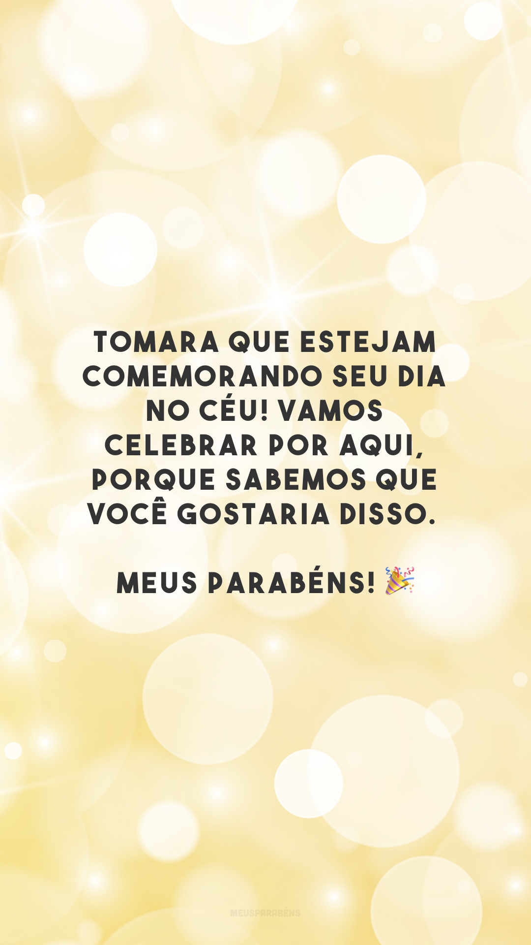 Tomara que estejam comemorando seu dia no céu! Vamos celebrar por aqui, porque sabemos que você gostaria disso. Meus parabéns! 🎉