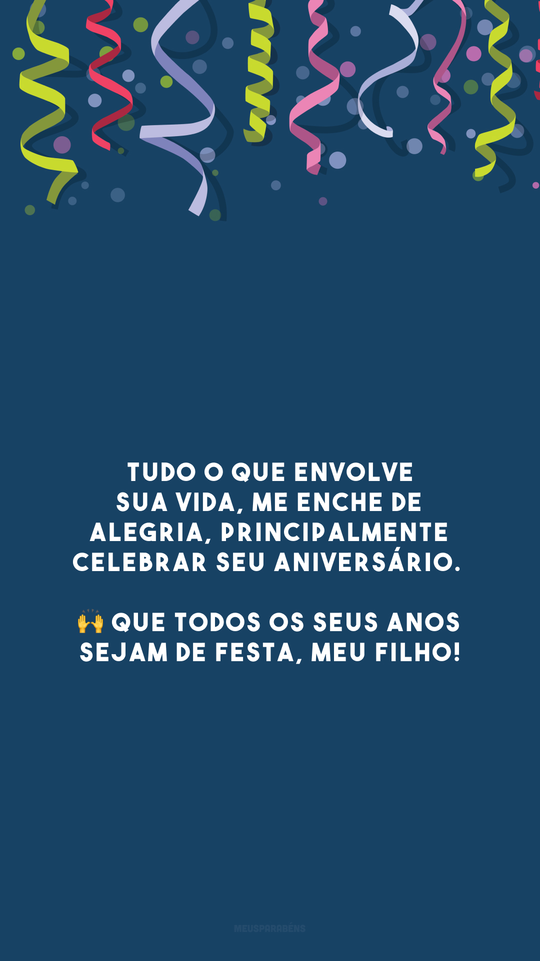 Tudo o que envolve sua vida, me enche de alegria, principalmente celebrar seu aniversário. 🙌 Que todos os seus anos sejam de festa, meu filho!