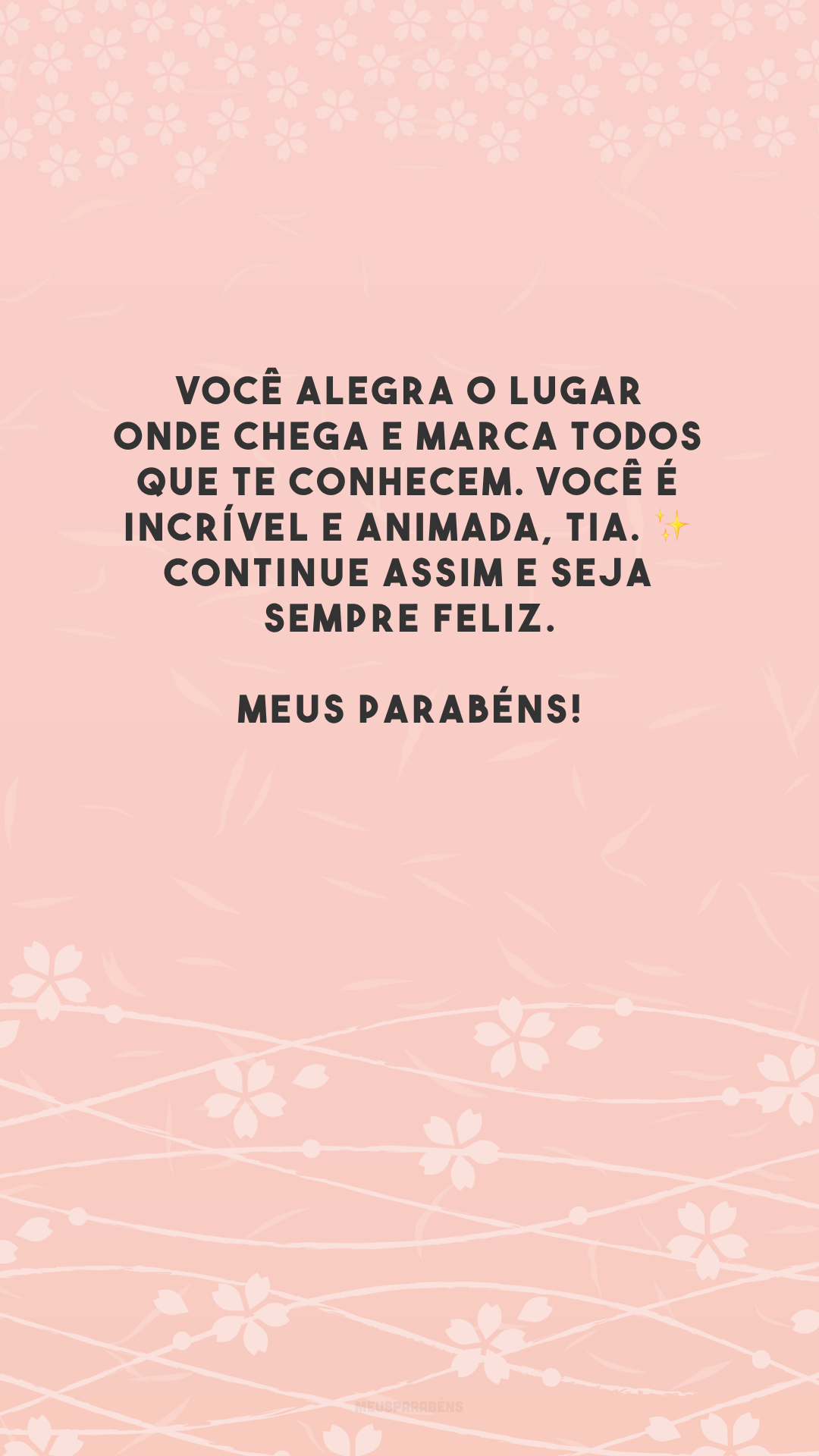 Você alegra o lugar onde chega e marca todos que te conhecem. Você é incrível e animada, tia. ✨ Continue assim e seja sempre feliz. Meus parabéns!