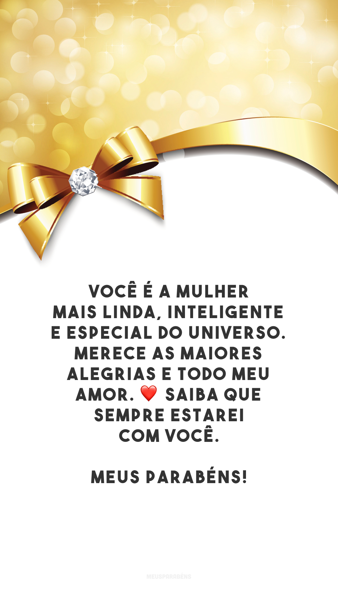 Você é a mulher mais linda, inteligente e especial do universo. Merece as maiores alegrias e todo meu amor. ❤️ Saiba que sempre estarei com você. Meus parabéns!