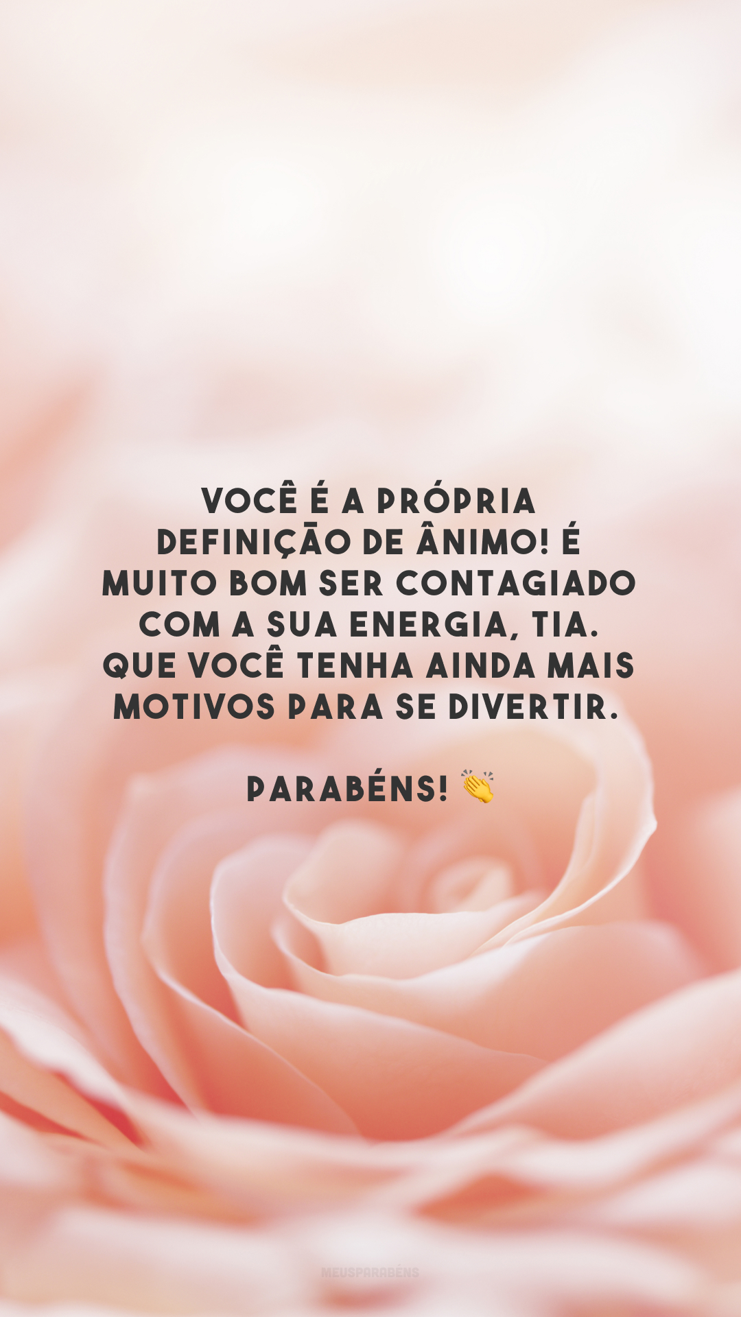 Você é a própria definição de ânimo! É muito bom ser contagiado com a sua energia, tia. Que você tenha ainda mais motivos para se divertir. Parabéns! 👏