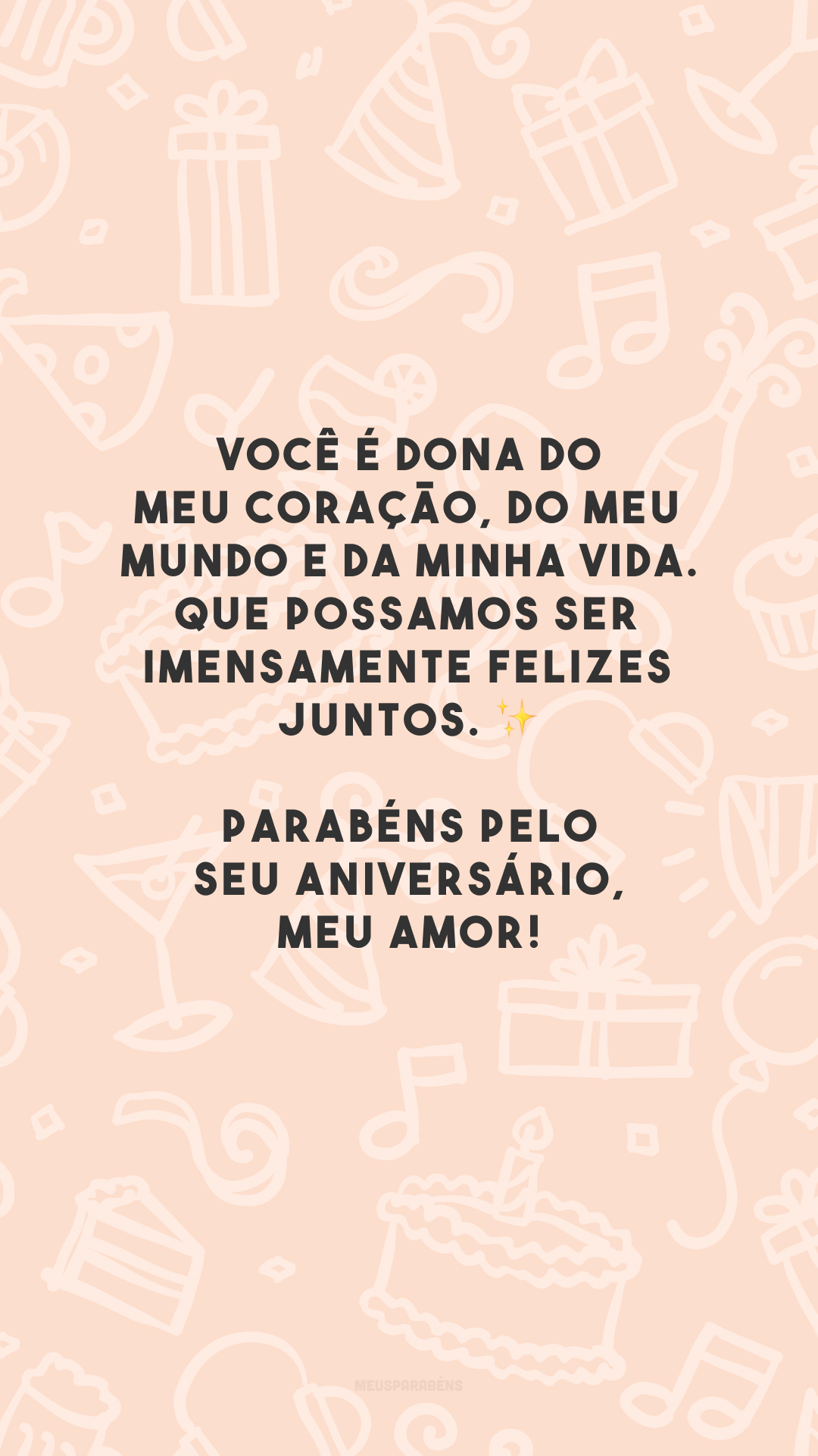 Você é dona do meu coração, do meu mundo e da minha vida. Que possamos ser imensamente felizes juntos. ✨ Parabéns pelo seu aniversário, meu amor!