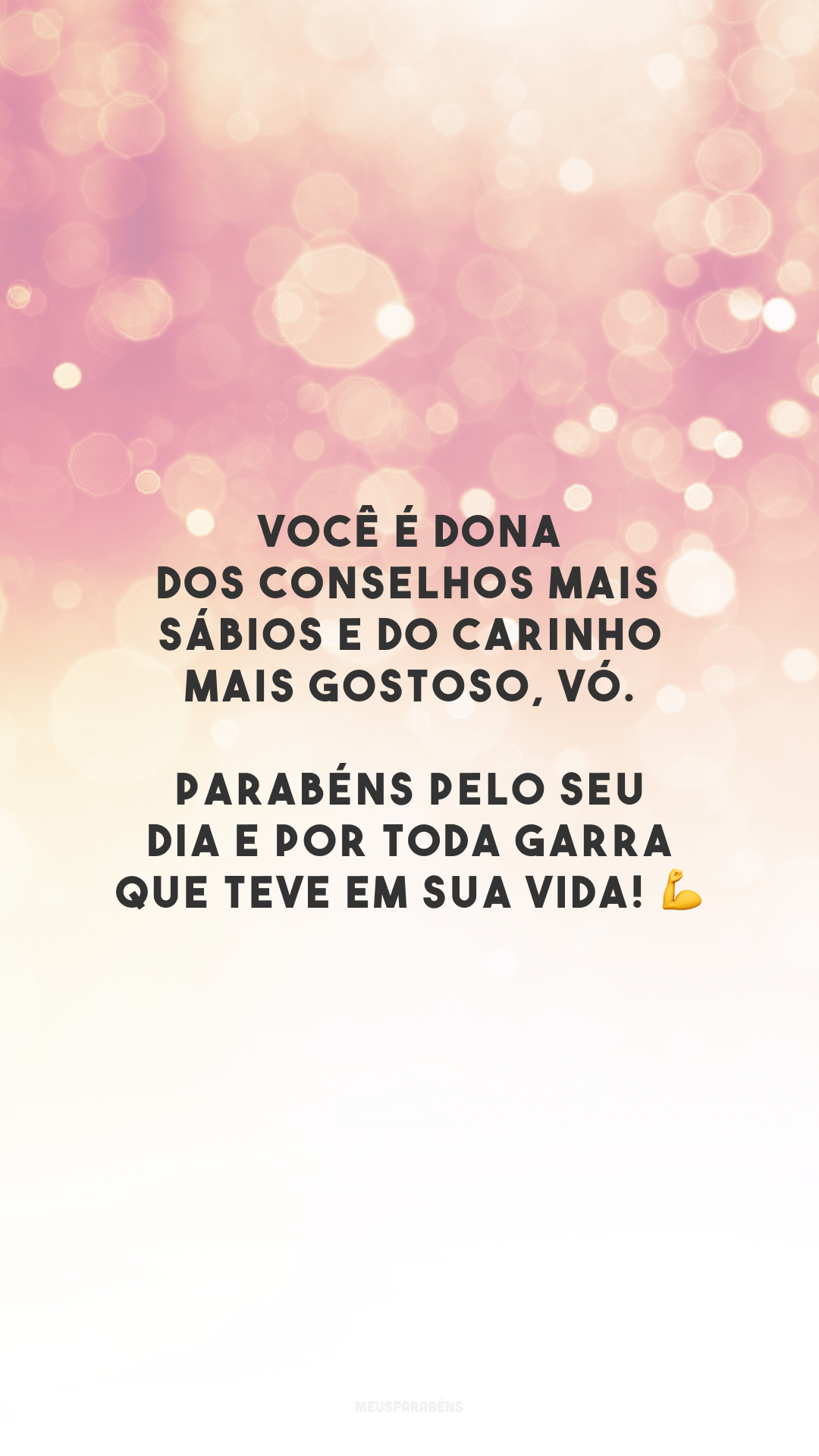 Você é dona dos conselhos mais sábios e do carinho mais gostoso, vó. Parabéns pelo seu dia e por toda garra que teve em sua vida! 💪