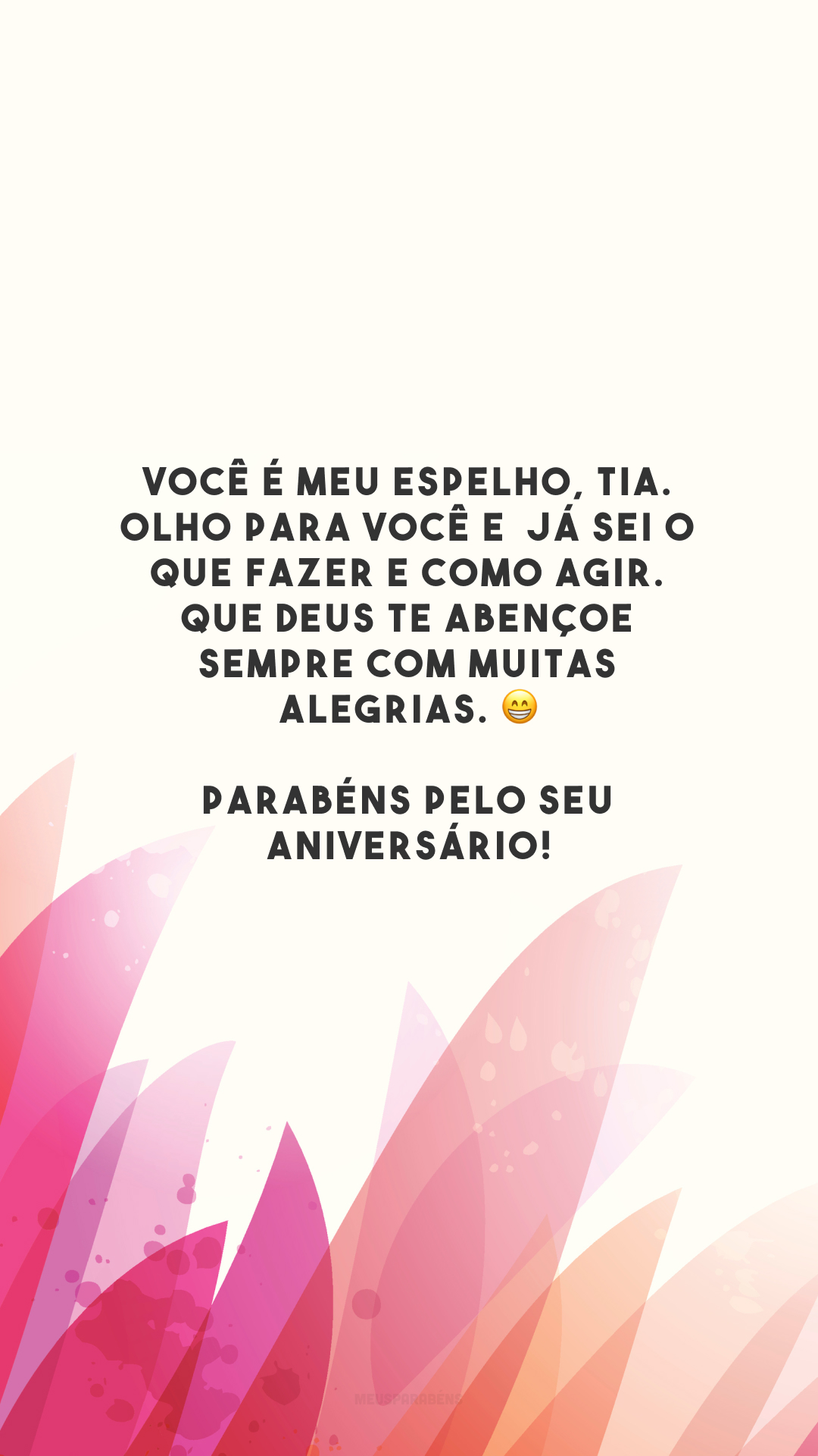 Você é meu espelho, tia. Olho para você e  já sei o que fazer e como agir. Que Deus te abençoe sempre com muitas alegrias. 😁 Parabéns pelo seu aniversário!