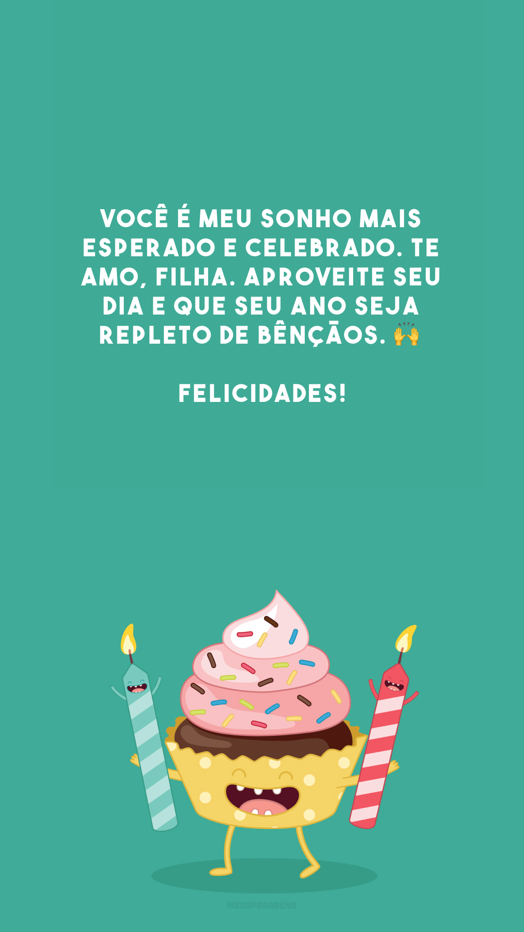 Você é meu sonho mais esperado e celebrado. Te amo, filha. Aproveite seu dia e que seu ano seja repleto de bênçãos. 🙌 Felicidades!