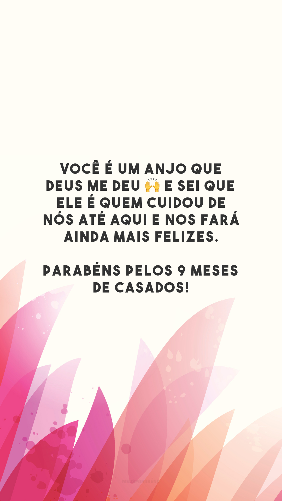 Você é um anjo que Deus me deu 🙌 e sei que Ele é quem cuidou de nós até aqui e nos fará ainda mais felizes. Parabéns pelos 9 meses de casados!