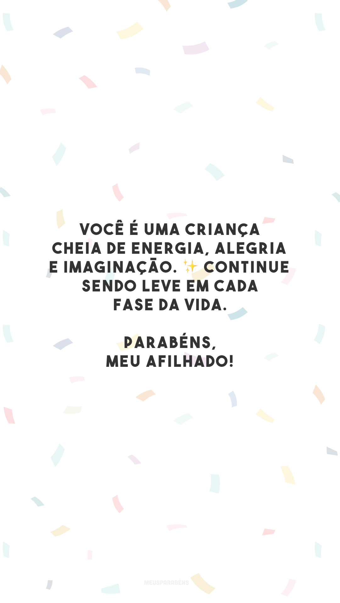 Você é uma criança cheia de energia, alegria e imaginação. ✨ Continue sendo leve em cada fase da vida. Parabéns, meu afilhado!