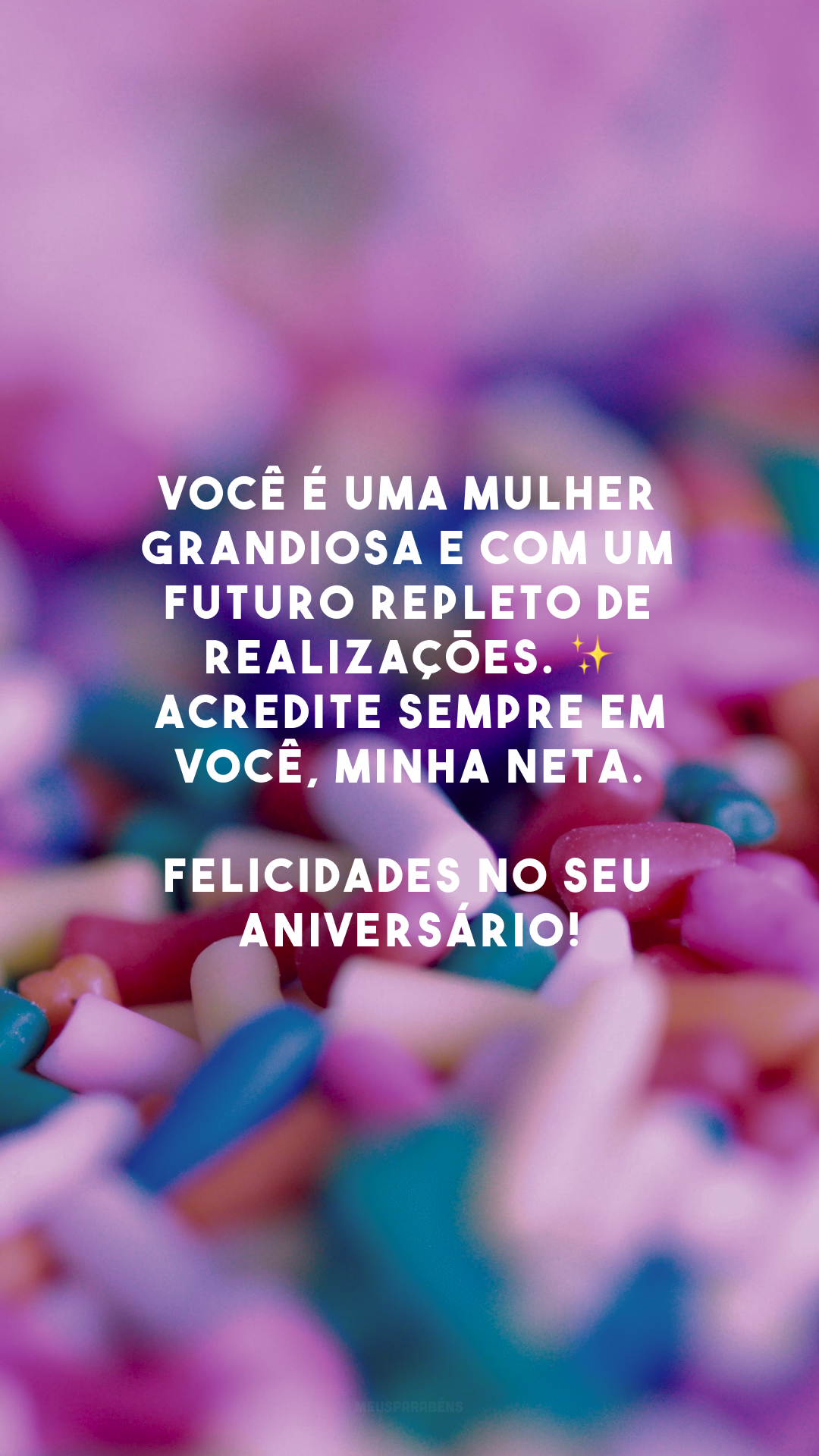 Você é uma mulher grandiosa e com um futuro repleto de realizações. ✨ Acredite sempre em você, minha neta. Felicidades no seu aniversário!