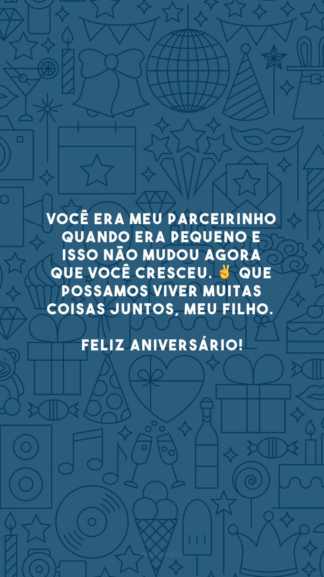 Você era meu parceirinho quando era pequeno e isso não mudou agora que você cresceu. ✌️ Que possamos viver muitas coisas juntos, meu filho. Feliz aniversário!