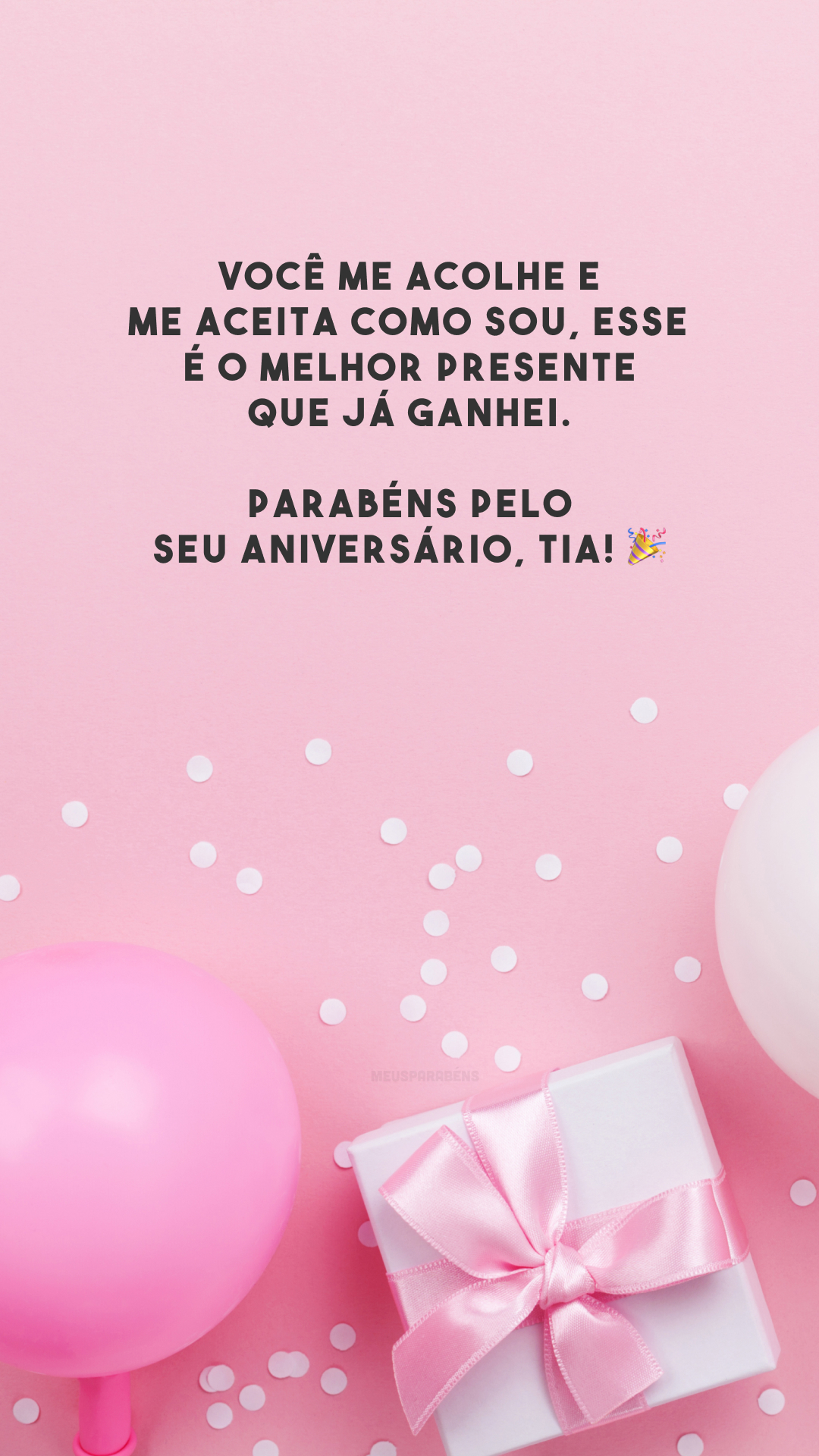 Você me acolhe e me aceita como sou, esse é o melhor presente que já ganhei. Parabéns pelo seu aniversário, tia! 🎉