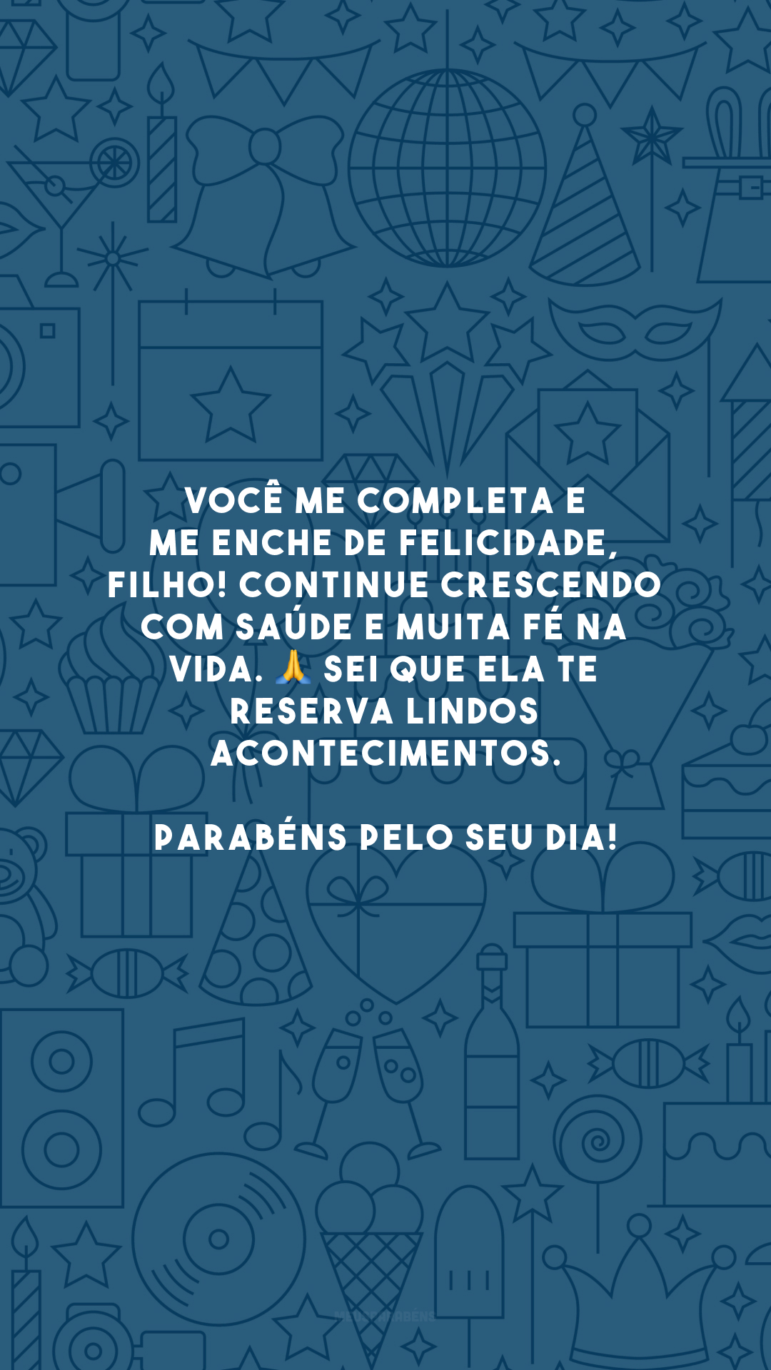 Você me completa e me enche de felicidade, filho! Continue crescendo com saúde e muita fé na vida. 🙏 Sei que ela te reserva lindos acontecimentos. Parabéns pelo seu dia!