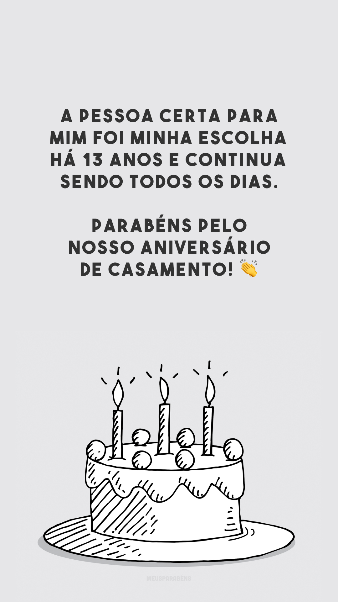 A pessoa certa para mim foi minha escolha há 13 anos e continua sendo todos os dias. Parabéns pelo nosso aniversário de casamento! 👏