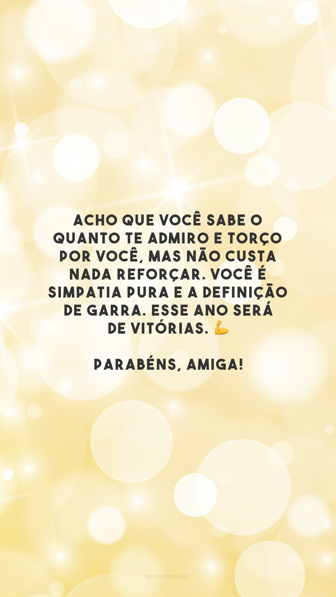 Acho que você sabe o quanto te admiro e torço por você, mas não custa nada reforçar. Você é simpatia pura e a definição de garra. Esse ano será de vitórias. 💪 Parabéns, amiga!