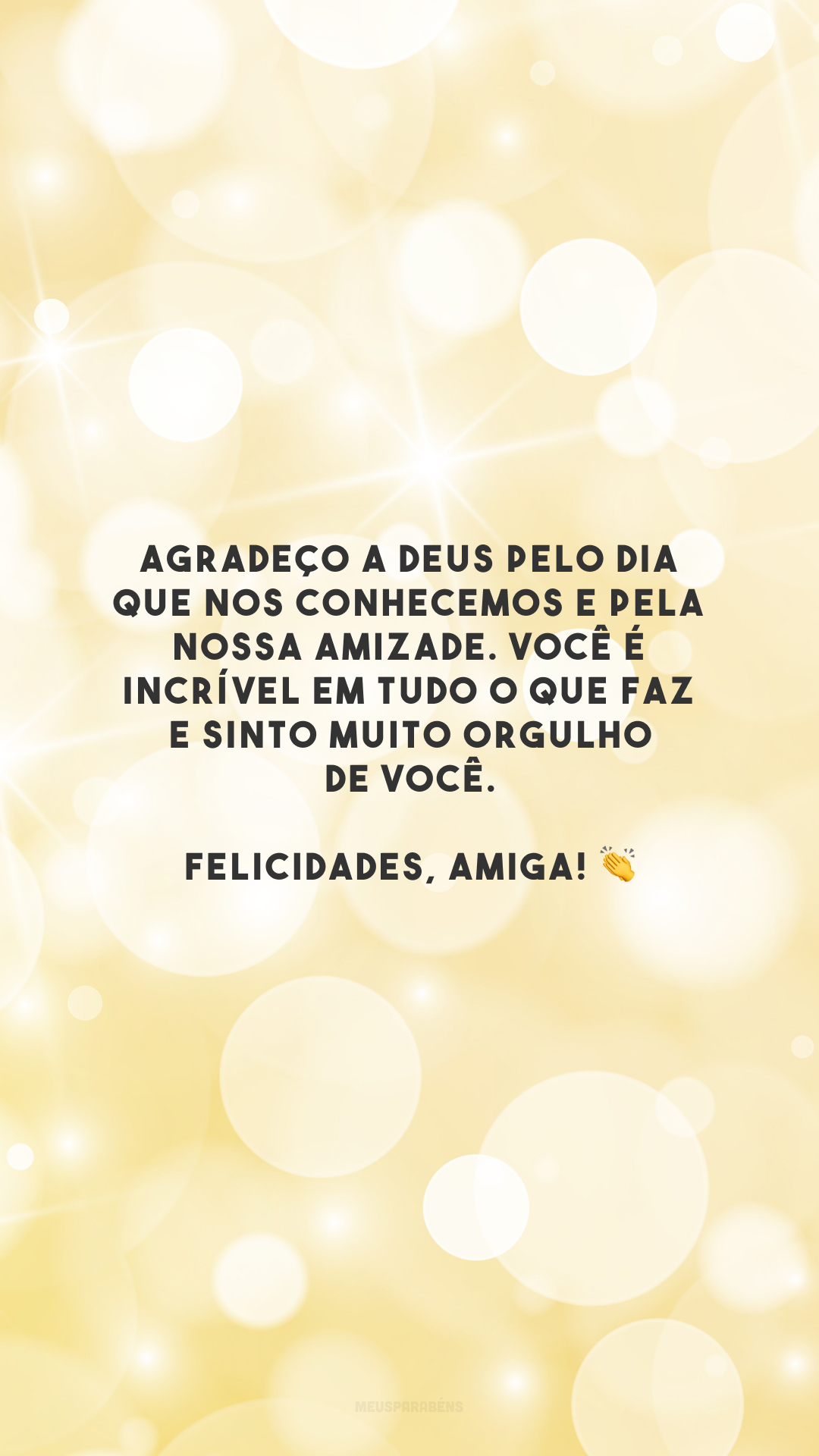 Agradeço a Deus pelo dia que nos conhecemos e pela nossa amizade. Você é incrível em tudo o que faz e sinto muito orgulho de você. Felicidades, amiga! 👏