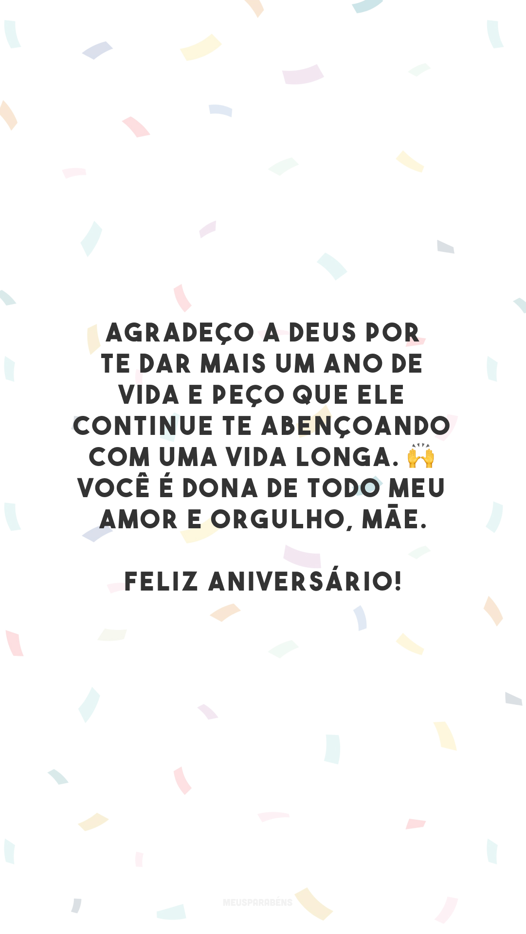 Agradeço a Deus por te dar mais um ano de vida e peço que Ele continue te abençoando com uma vida longa. 🙌 Você é dona de todo meu amor e orgulho, mãe. Feliz aniversário!