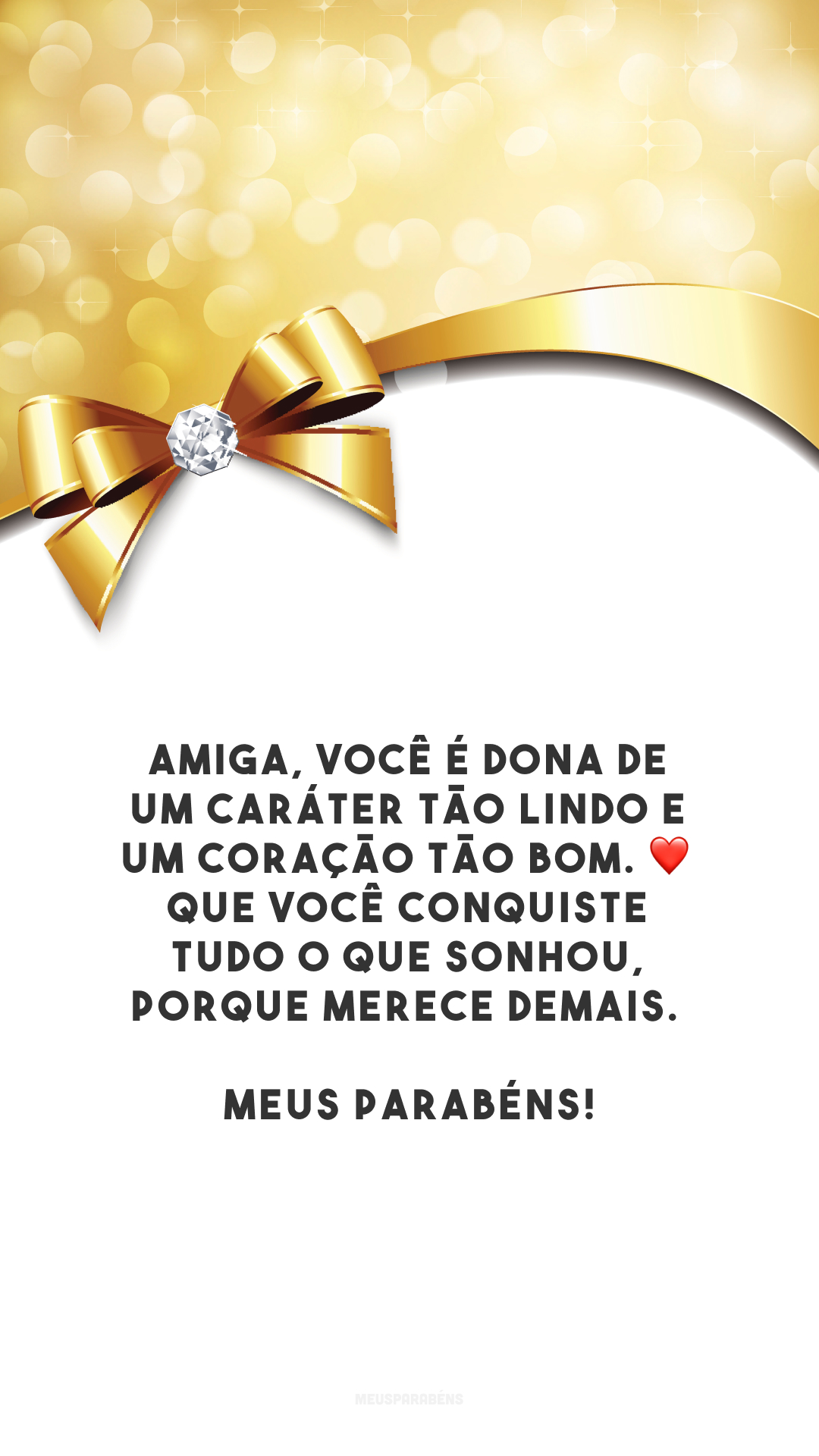 Amiga, você é dona de um caráter tão lindo e um coração tão bom. ❤️ Que você conquiste tudo o que sonhou, porque merece demais. Meus parabéns!