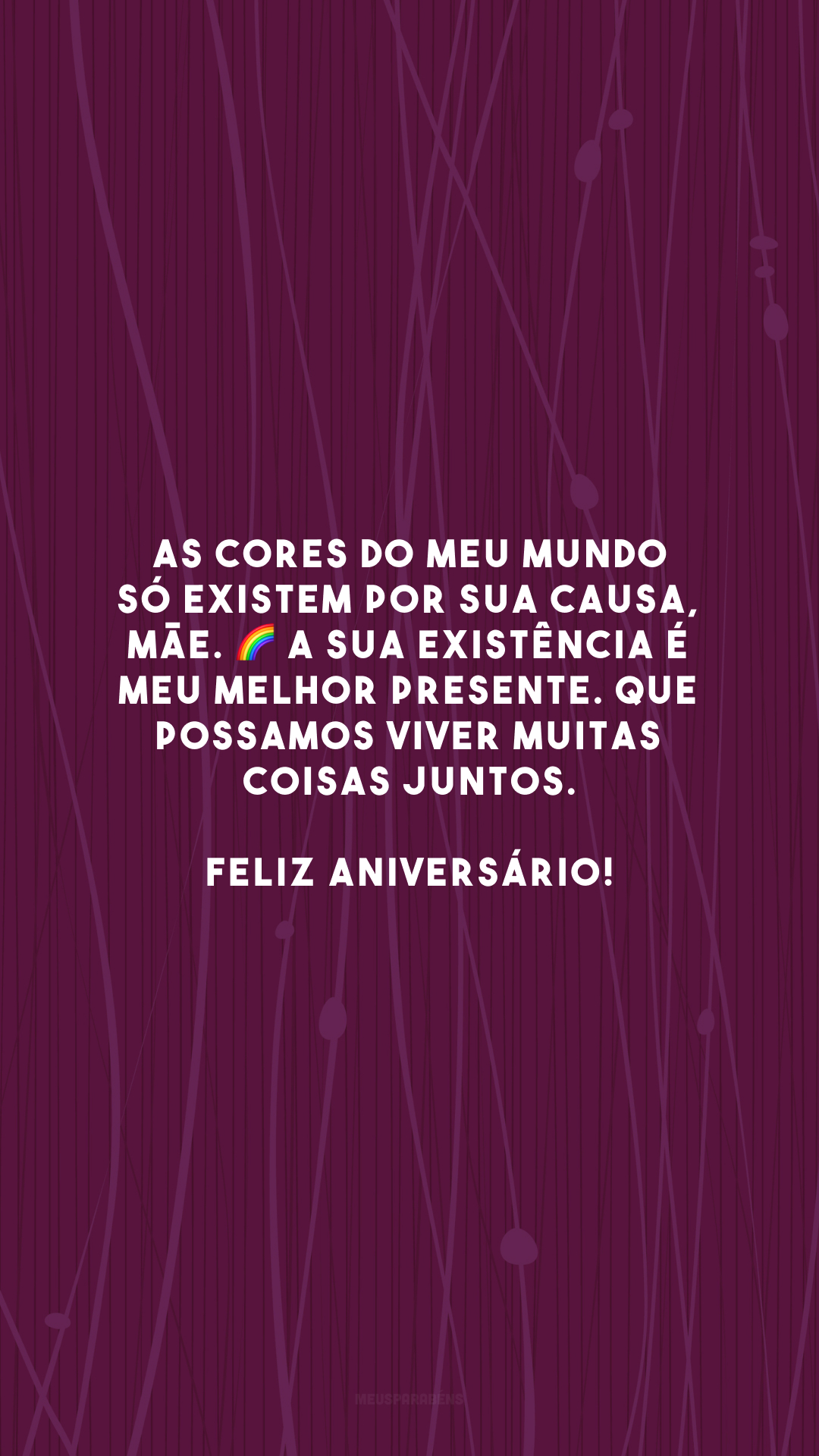 As cores do meu mundo só existem por sua causa, mãe. 🌈 A sua existência é meu melhor presente. Que possamos viver muitas coisas juntos. Feliz aniversário!