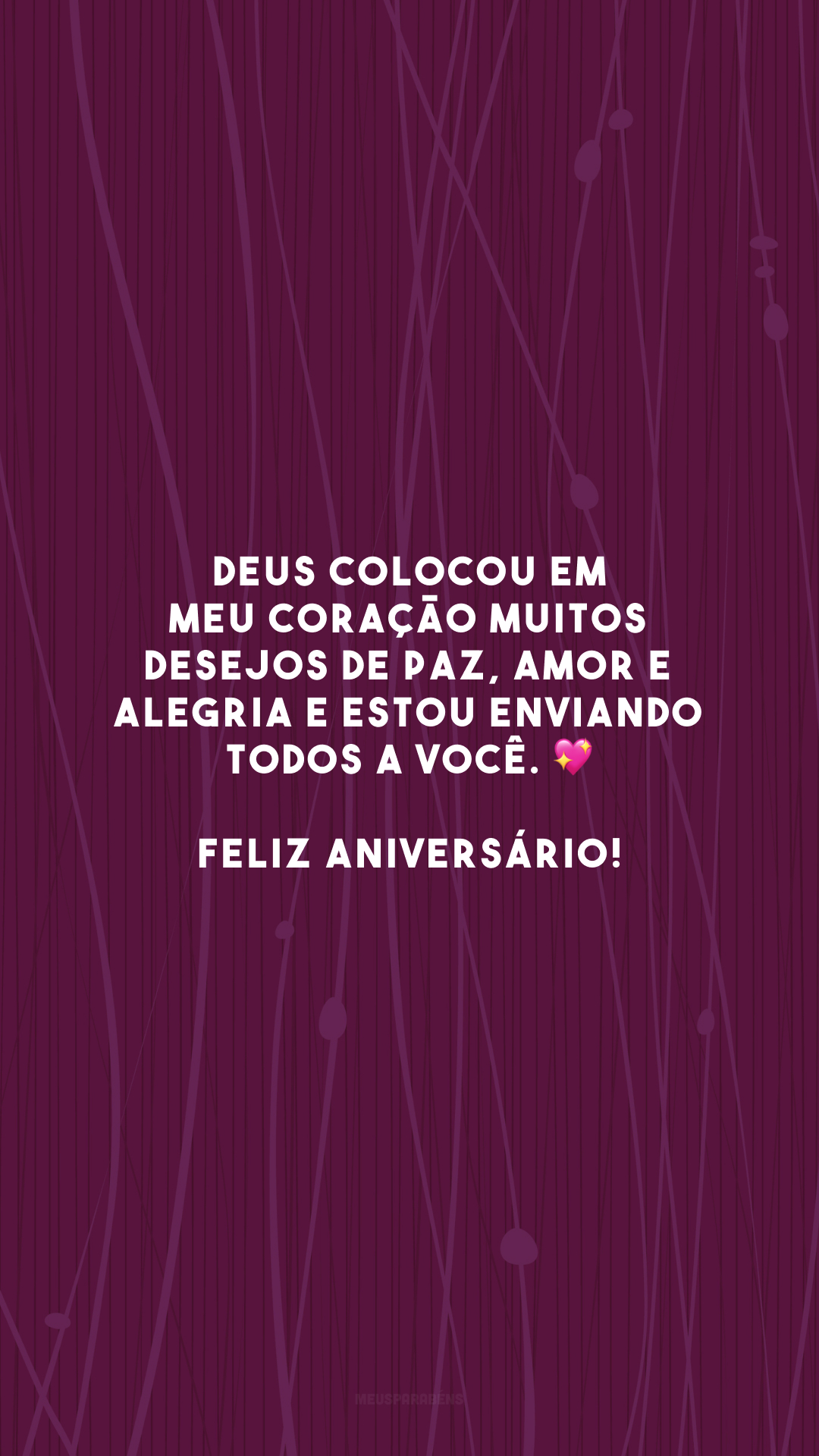 Deus colocou em meu coração muitos desejos de paz, amor e alegria e estou enviando todos a você. 💖 Feliz aniversário!