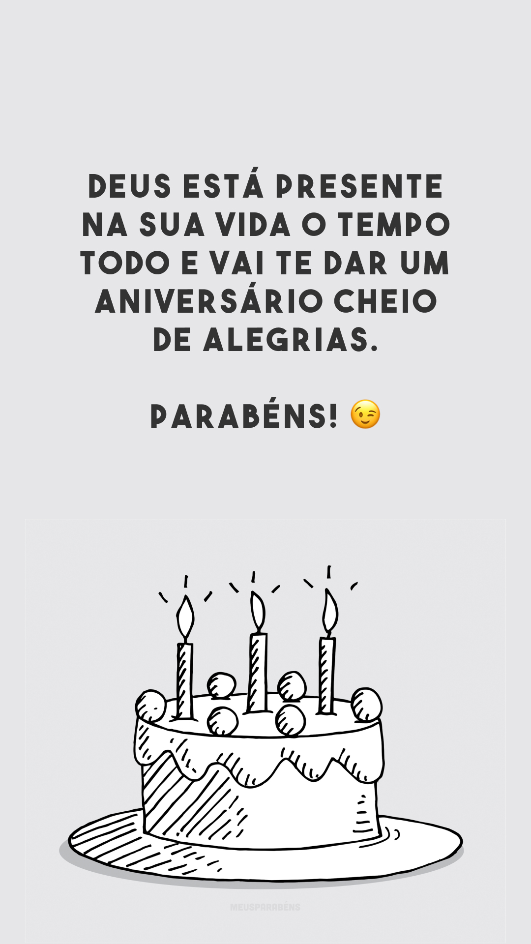 Deus está presente na sua vida o tempo todo e vai te dar um aniversário cheio de alegrias. Parabéns! 😉