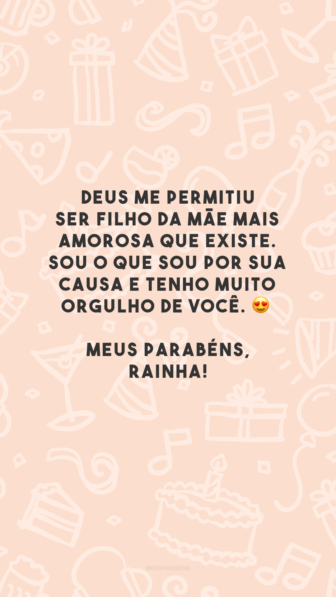 Deus me permitiu ser filho da mãe mais amorosa que existe. Sou o que sou por sua causa e tenho muito orgulho de você. 😍 Meus parabéns, rainha!