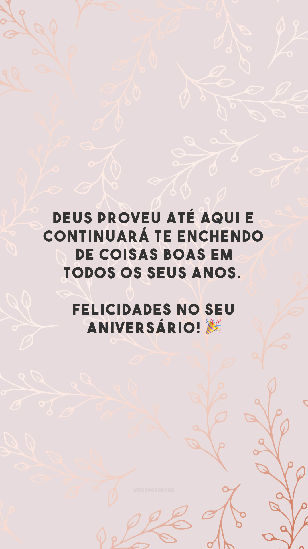 Deus proveu até aqui e continuará te enchendo de coisas boas em todos os seus anos. Felicidades no seu aniversário! 🎉