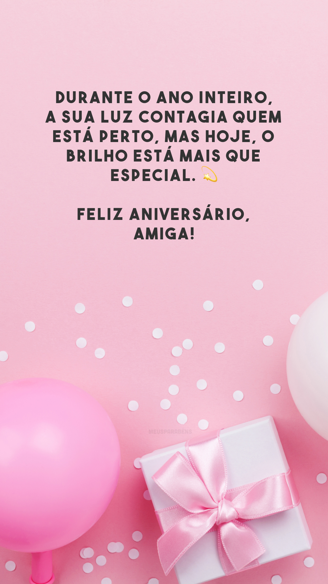 Durante o ano inteiro, a sua luz contagia quem está perto, mas hoje, o brilho está mais que especial. 💫 Feliz aniversário, amiga!