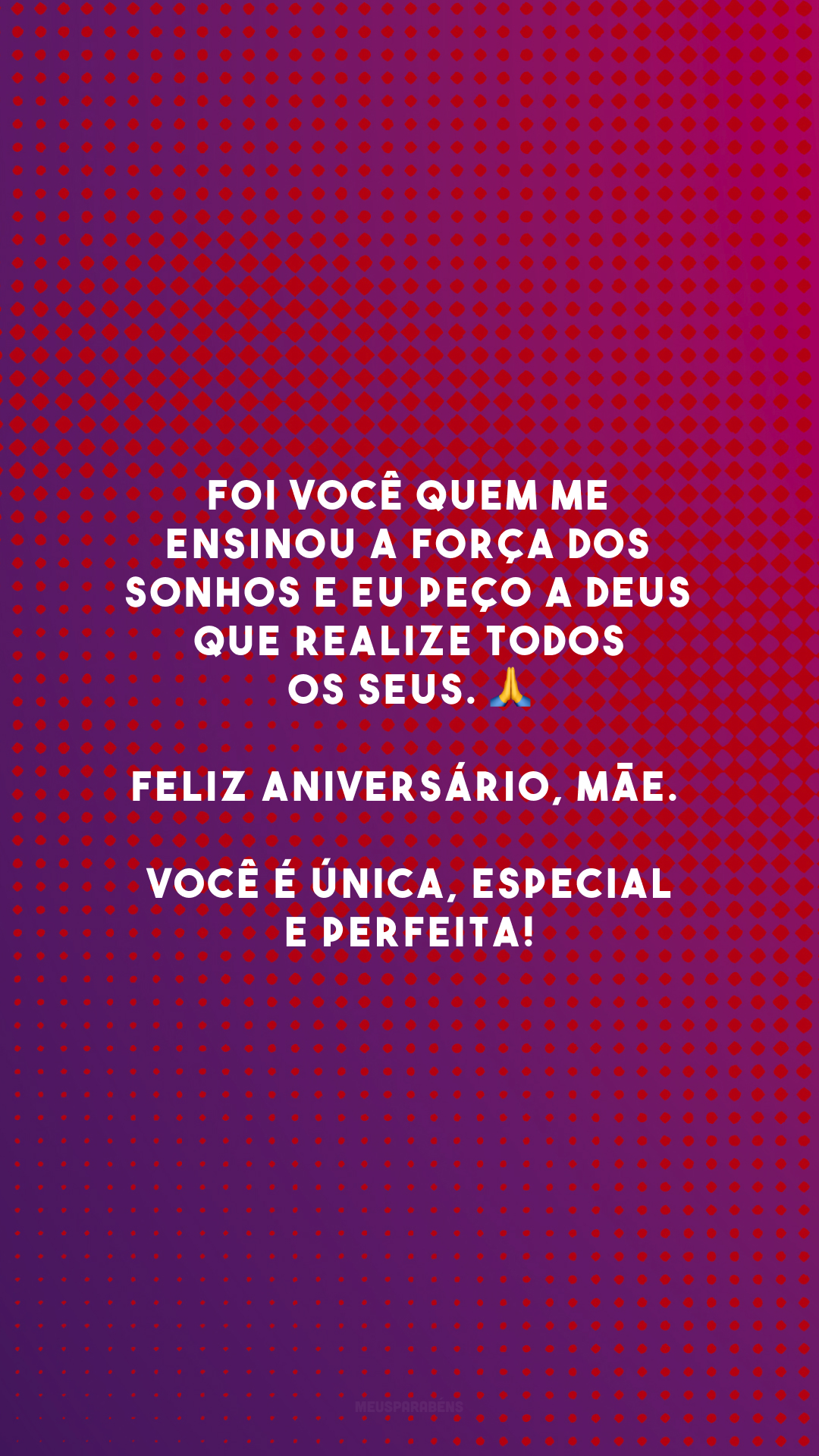 Foi você quem me ensinou a força dos sonhos e eu peço a Deus que realize todos os seus. 🙏 Feliz aniversário, mãe. Você é única, especial e perfeita!