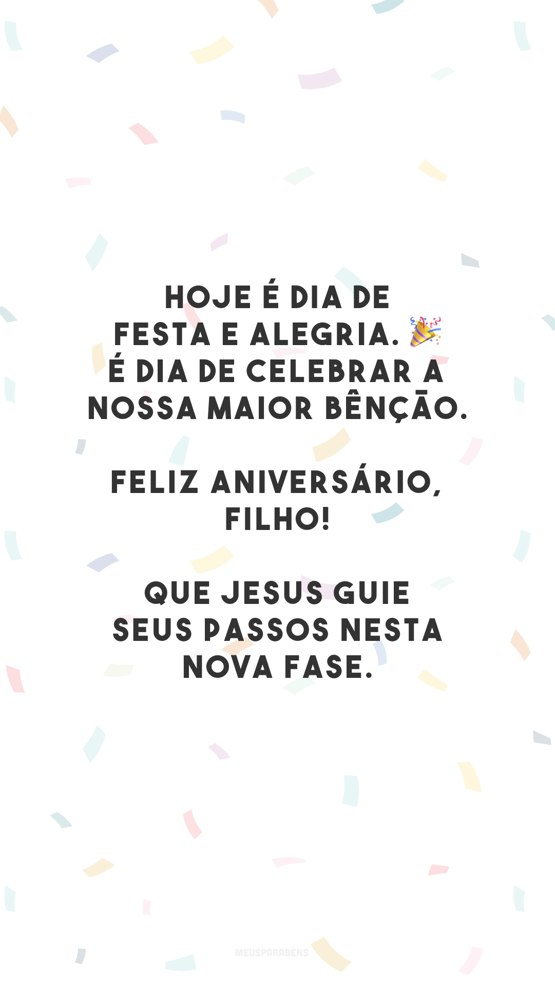 Hoje é dia de festa e alegria. 🎉 É dia de celebrar a nossa maior bênção. Feliz aniversário, filho! Que Jesus guie seus passos nesta nova fase.