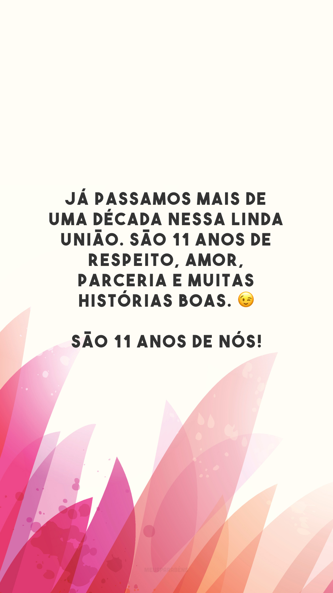 Já passamos mais de uma década nessa linda união. São 11 anos de respeito, amor, parceria e muitas histórias boas. 😉 São 11 anos de nós!