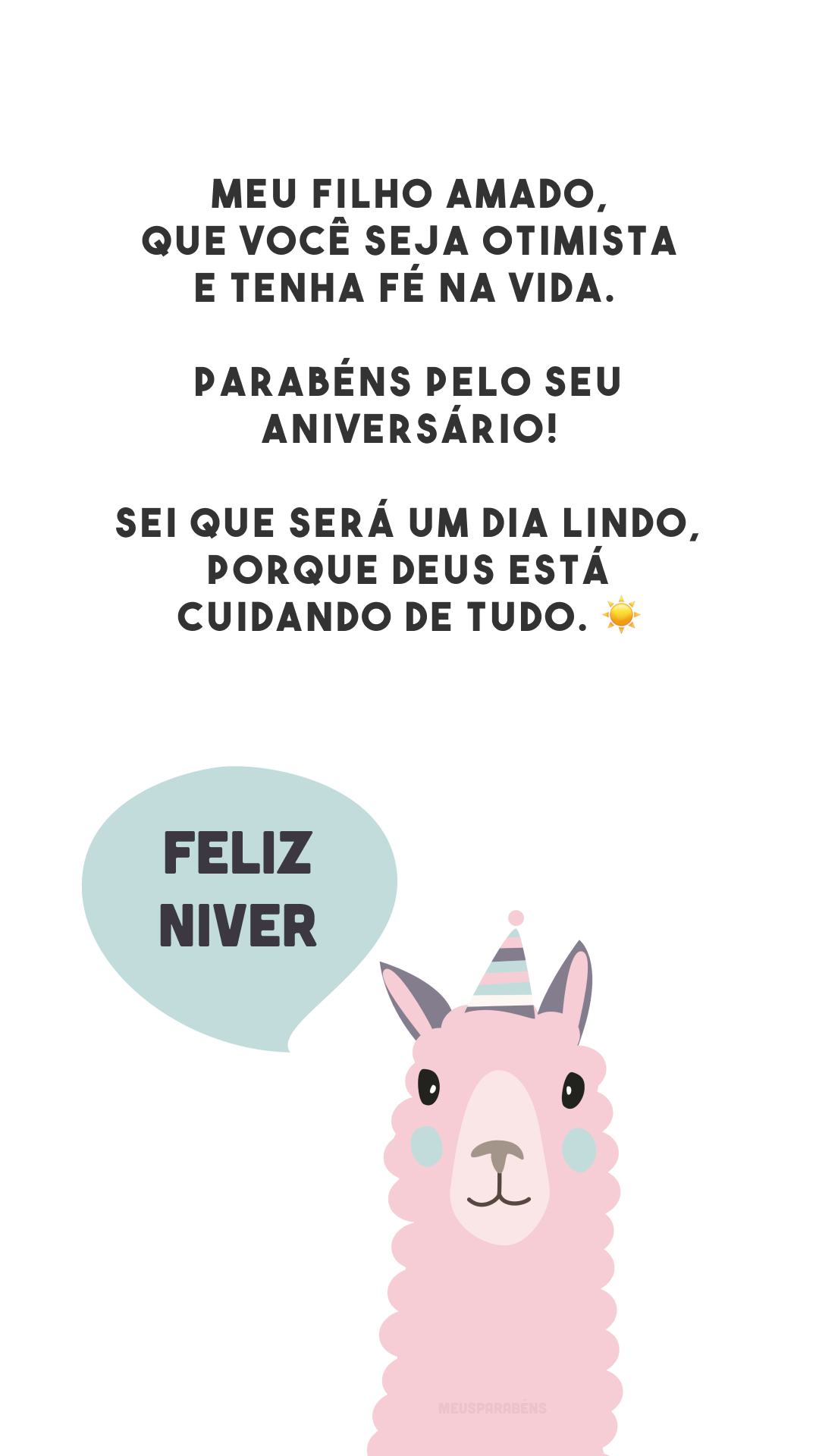 Meu filho amado, que você seja otimista e tenha fé na vida. Parabéns pelo seu aniversário! Sei que será um dia lindo, porque Deus está cuidando de tudo. ☀