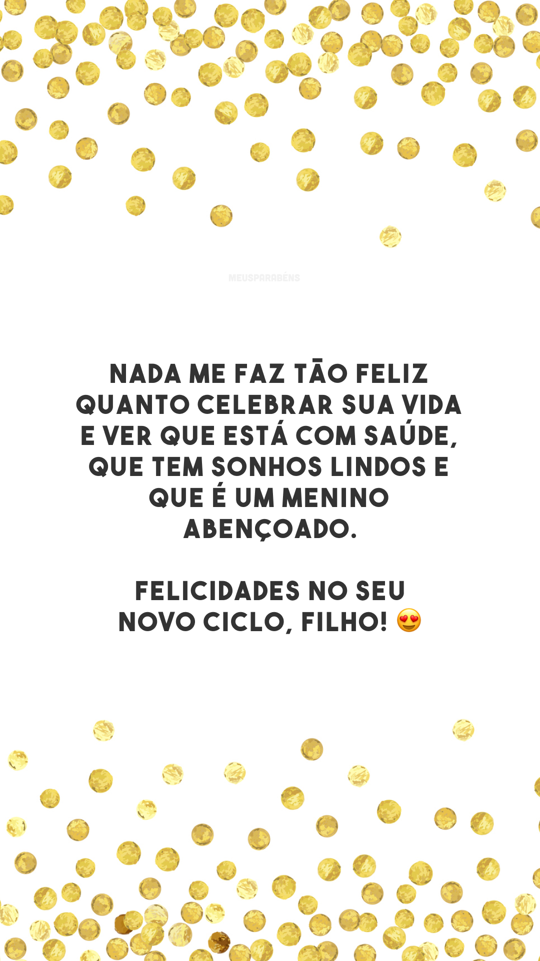 Nada me faz tão feliz quanto celebrar sua vida e ver que está com saúde, que tem sonhos lindos e que é um menino abençoado. Felicidades no seu novo ciclo, filho! 😍