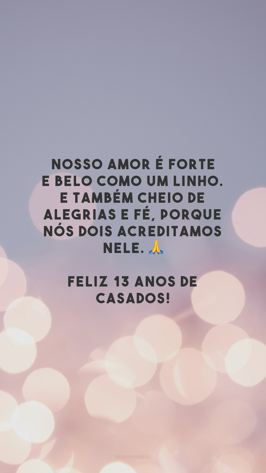 Nosso amor é forte e belo como um linho. E também cheio de alegrias e fé, porque nós dois acreditamos nele. 🙏 Feliz 13 anos de casados!