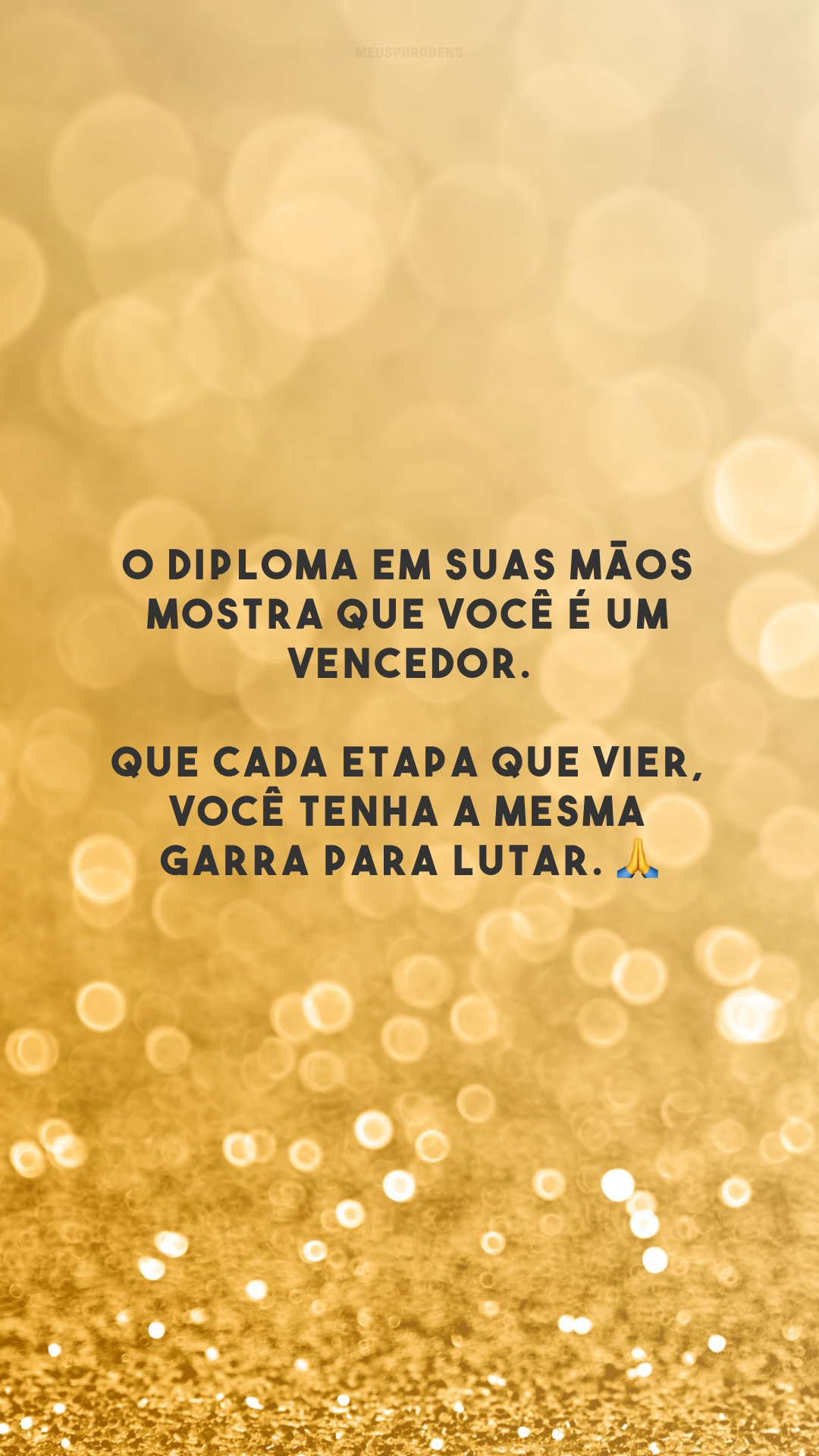 O diploma em suas mãos mostra que você é um vencedor. Que cada etapa que vier, você tenha a mesma garra para lutar. 🙏