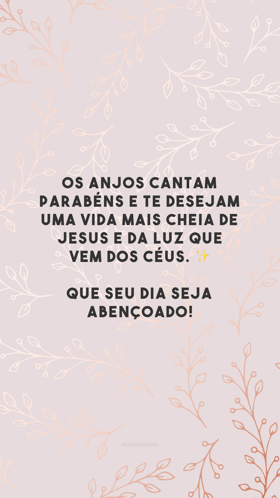 Os anjos cantam parabéns e te desejam uma vida mais cheia de Jesus e da luz que vem dos céus. ✨ Que seu dia seja abençoado!