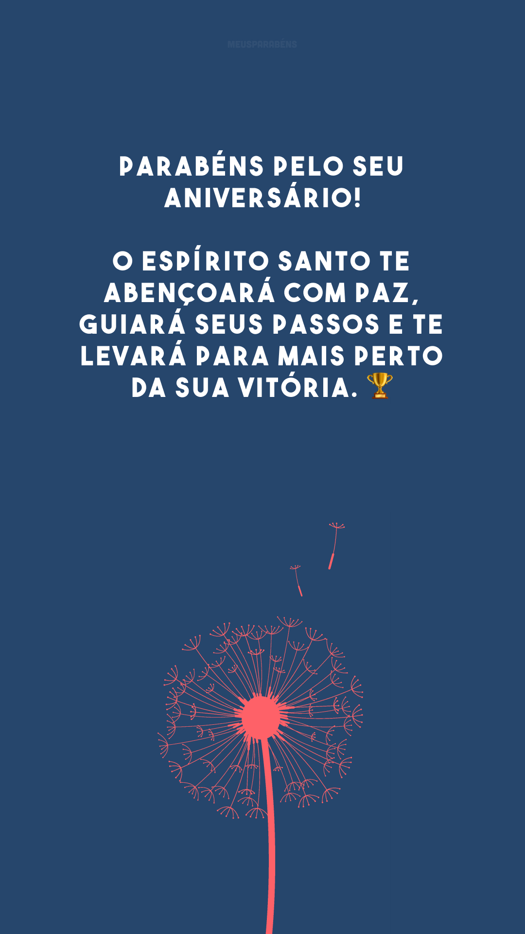 Parabéns pelo seu aniversário! O Espírito Santo te abençoará com paz, guiará seus passos e te levará para mais perto da sua vitória. 🏆