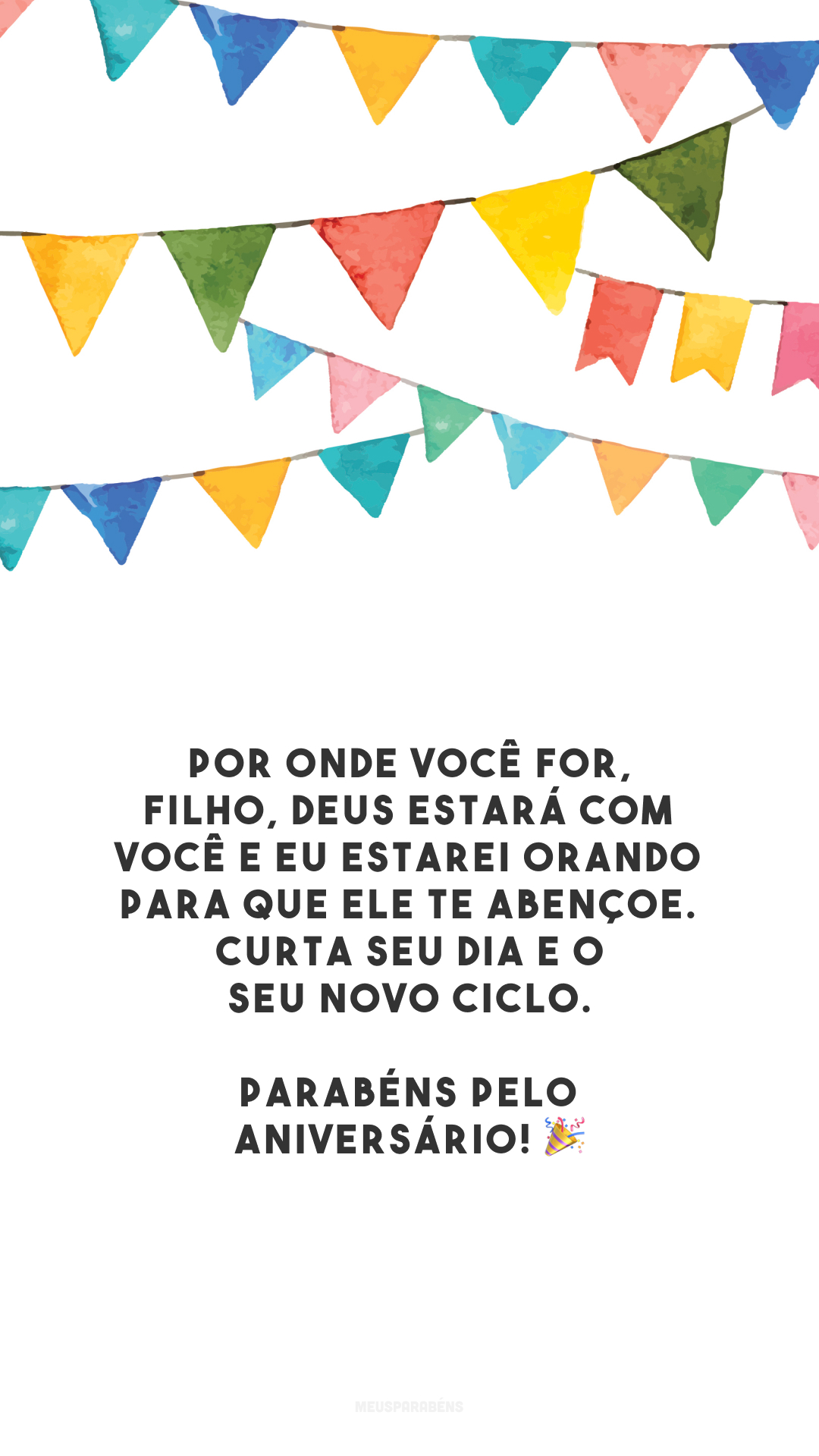 Por onde você for, filho, Deus estará com você e eu estarei orando para que Ele te abençoe. Curta seu dia e o seu novo ciclo. Parabéns pelo aniversário! 🎉