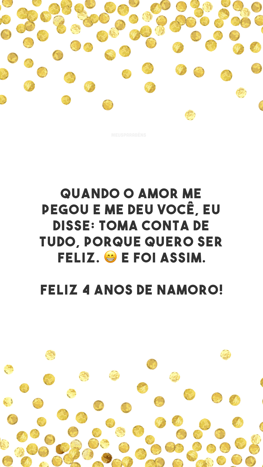 Quando o amor me pegou e me deu você, eu disse: toma conta de tudo, porque quero ser feliz. 😁 E foi assim. Feliz 4 anos de namoro!
