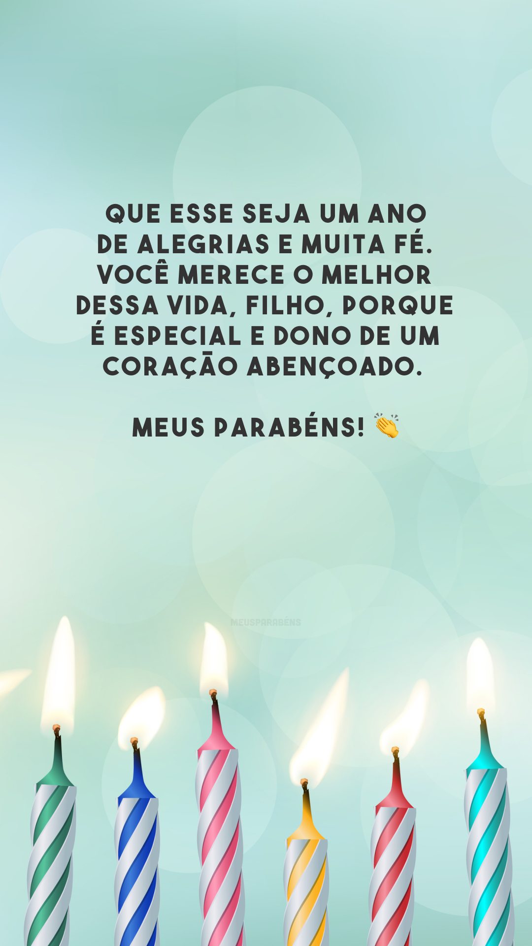 Que esse seja um ano de alegrias e muita fé. Você merece o melhor dessa vida, filho, porque é especial e dono de um coração abençoado. Meus parabéns! 👏