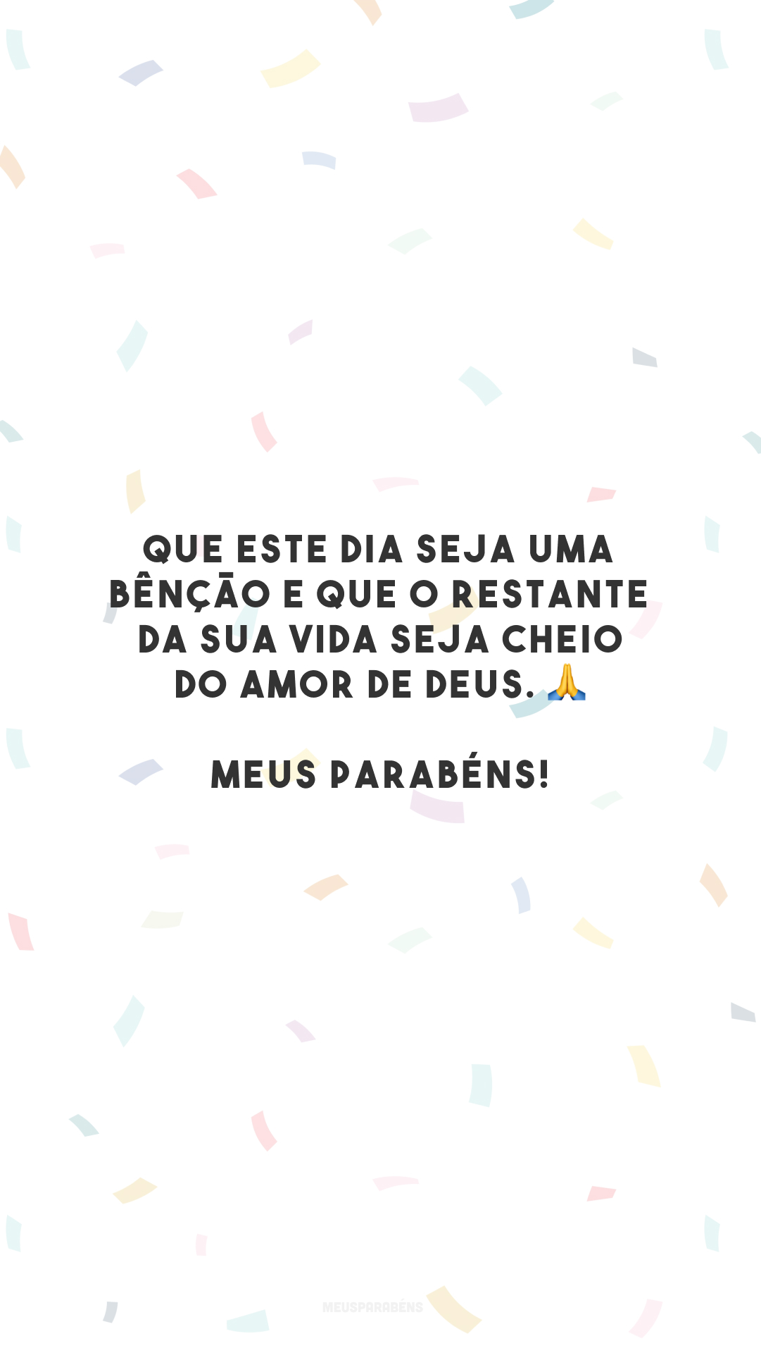 Que este dia seja uma bênção e que o restante da sua vida seja cheio do amor de Deus. 🙏 Meus parabéns!