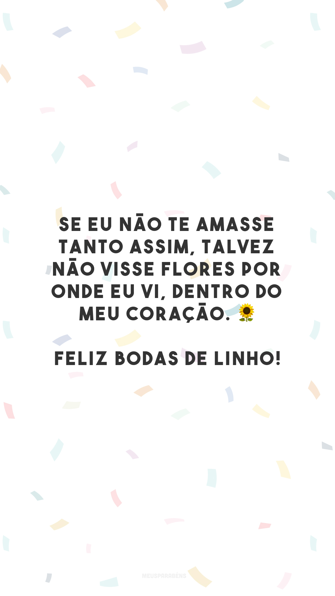 Se eu não te amasse tanto assim, talvez não visse flores por onde eu vi, dentro do meu coração. 🌻 Feliz bodas de linho!